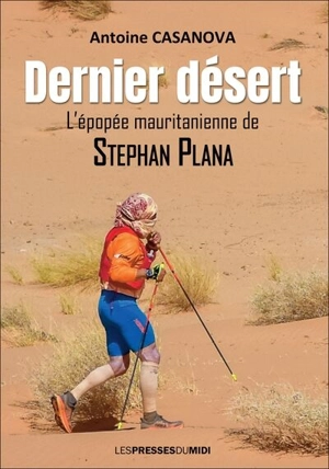 Dernier désert : l'épopée mauritanienne de Stephan Plana - Antoine Casanova