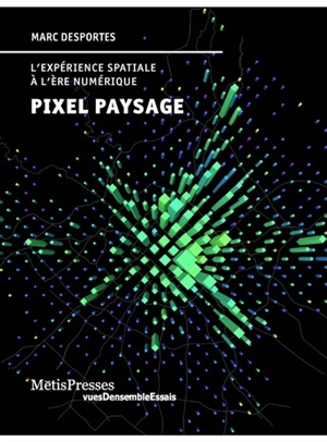 Pixel paysage : l'expérience spatiale à l'ère numérique - Marc Desportes