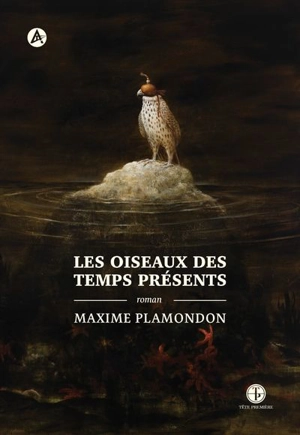 Les oiseaux des temps présents - Maxime Plamondon