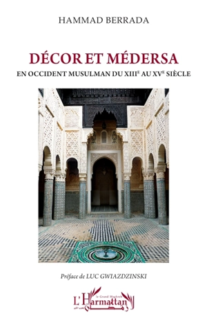 Décor et médersa en Occident musulman du XIIIe au XVe siècles - Hammad Berrada