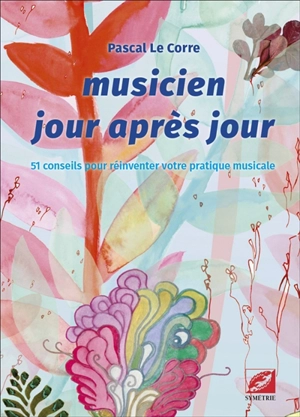 Musicien jour après jour : 51 conseils pour réinventer votre pratique musicale - Pascal Le Corre