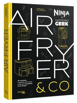 Airfryer & Co : Ninja x  Gastronogeek : 45 recettes inspirées par la pop culture avec Ninja - Thibaud Villanova