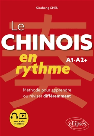 Le chinois en rythme, A1-A2+ : méthode pour apprendre ou réviser différemment - Xiaohong Chen