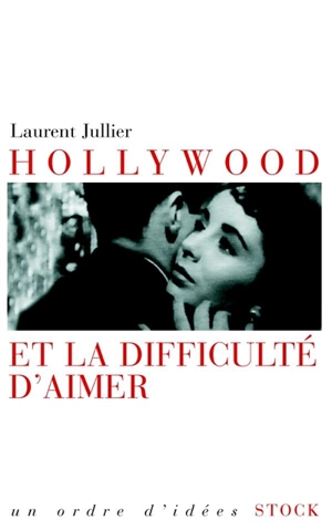 Hollywood et la difficulté d'aimer - Laurent Jullier