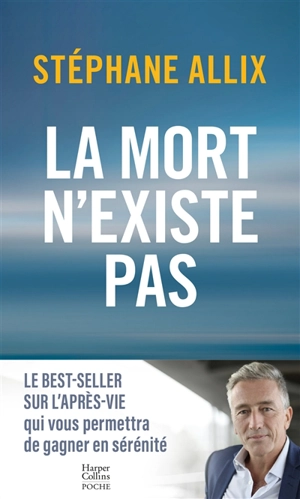 La mort n'existe pas : 15 ans d'enquête sur l'après-vie pour gagner en sérénité - Stéphane Allix