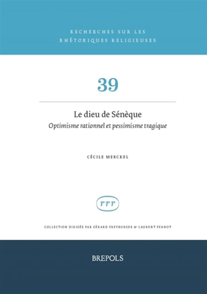 Le dieu de Sénèque : optimisme rationnel et pessimisme tragique - Cécile Merckel