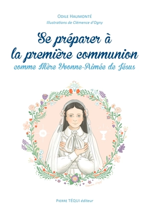 Se préparer à la première communion comme mère Yvonne-Aimée de Jésus - Odile Haumonté