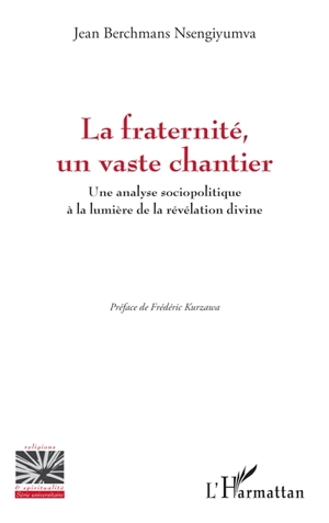 La fraternité, un vaste chantier : une analyse sociopolitique à la lumière de la révélation divine - Jean Berchmans Nsengiyumva