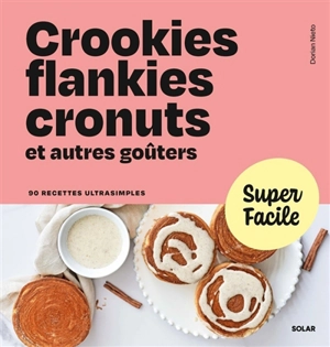 Crookies, flankies, cronuts et autres goûters : 90 recettes ultrasimples - Dorian Nieto