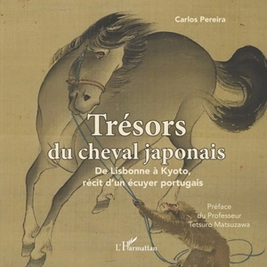 Trésors du cheval japonais : de Lisbonne à Kyoto, récit d'un écuyer portugais - Carlos Henriques Pereira