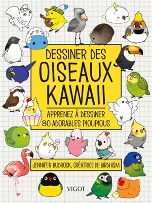 Dessiner des oiseaux kawaii : apprenez à dessiner 80 adorables pioupious - Jennifer Budrock