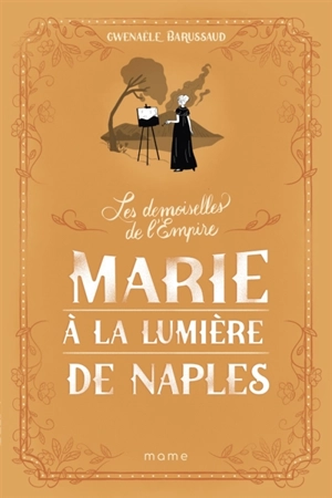 Les demoiselles de l'Empire. Vol. 4. Marie à la lumière de Naples - Gwenaële Barussaud