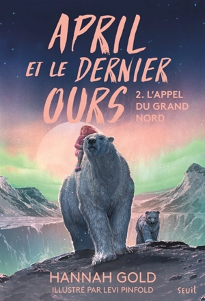 April et le dernier ours. Vol. 2. L'appel du Grand Nord - Hannah Gold