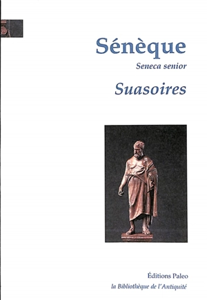 Suasoires : suivi d'un index biographique des déclamateurs - Sénèque le rhéteur