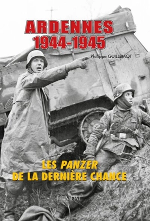 La bataille des Ardennes : les panzer de la dernière chance : 1944-1945 - Philippe Guillemot