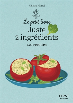 Juste 2 ingrédients : 140 recettes - Héloïse Martel