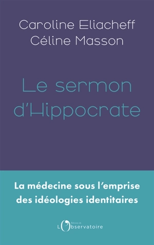 Le sermon d'Hippocrate : la médecine sous l'emprise des idéologies identitaires - Caroline Eliacheff