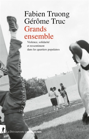 Grands ensembles : violence, solidarité et ressentiment dans les quartiers populaires - Fabien Truong