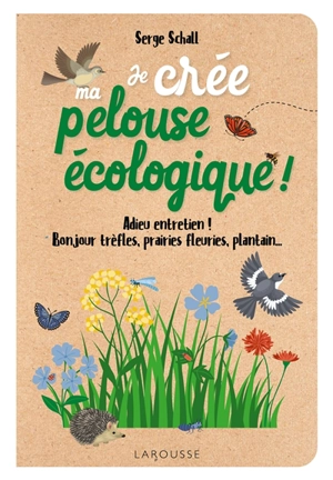 Je crée ma pelouse écologique ! : adieu entretien, bonjour trèfles, prairies fleuries, plantain... : un beau tapis vert 100 % bio - Philippe Chavanne