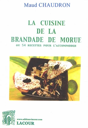 La cuisine de la brandade de morue ou 54 recettes pour l'accommoder - Maud Chaudron