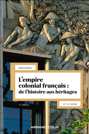 L'empire colonial français : de l'histoire aux héritages : XXe-XXIe siècles - Hubert Bonin