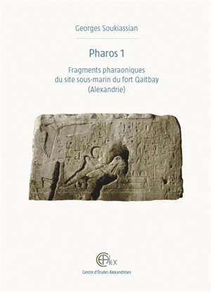 Pharos 1 : fragments pharaoniques du site sous-marin du fort Qaitbay (Alexandrie) - Georges Soukiassian