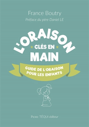 L'oraison clés en main : guide de l'oraison pour les enfants - France Boutry