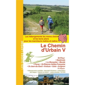 Le chemin d'Urbain V : St-Flour, Nasbinals, Le Monastier, Mende, Florac, St-Etienne-Vallée-Française, St-Jean-du-Gard, Anduze, Uzès, Avignon : 18 étapes - François Lepère