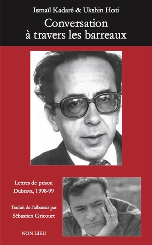 Conversation à travers les barreaux : lettres de prison, Dubrava, 1998-99 - Ismail Kadare