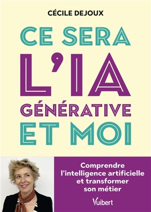 Ce sera l'IA générative et moi : comprendre l'intelligence artificielle et transformer son métier - Cécile Dejoux