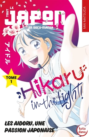 Hikaru in the light!. Vol. 1. Les aidoru, une passion japonaise - Mai Matsuda