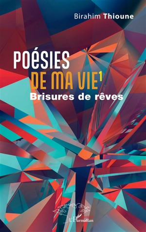 Poésies de ma vie. Vol. 1. Brisures de rêve - Birahim Thioune