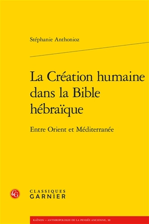 La création humaine dans la Bible hébraïque : entre Orient et Méditerranée - Stéphanie Anthonioz