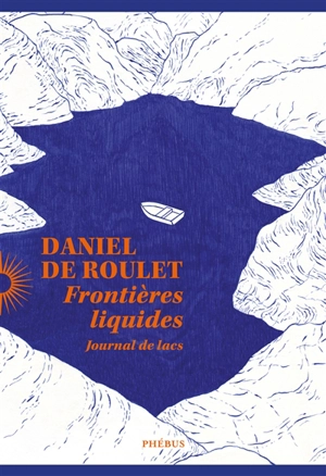 Frontières liquides : journal de lacs - Daniel de Roulet