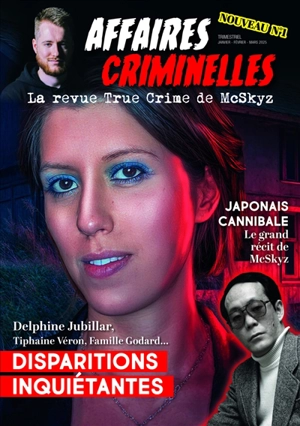 Affaires criminelles, n° 1. Disparitions inquiétantes : Delphine Jubilard, Tiphaine Véron, famille Godard.... Japonais cannibale : le grand récit de McSkyz