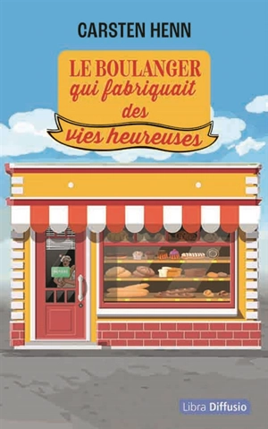 Le boulanger qui fabriquait des vies heureuses - Carsten Henn