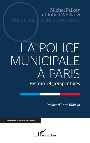 La police municipale à Paris : histoire et perspectives - Michel Felkay