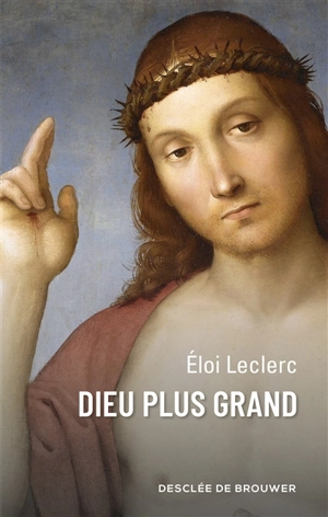 Dieu plus grand - Eloi Leclerc