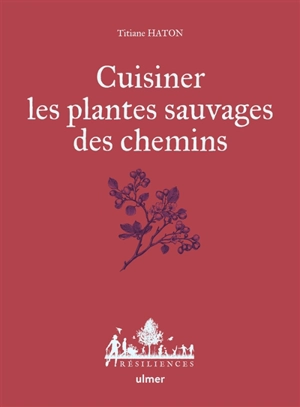 Cuisiner les plantes sauvages des chemins - Titiane Haton