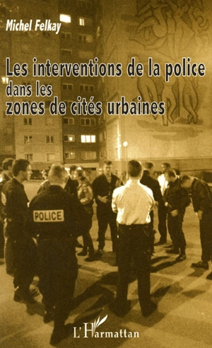 Les interventions de la police dans les zones de cités urbaines - Michel Felkay