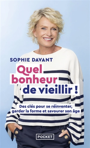 Quel bonheur de vieillir ! : des clés pour se réinventer, garder la forme et savourer son âge - Sophie Davant