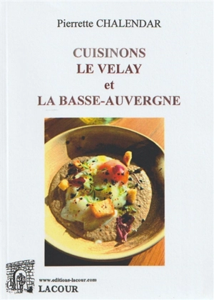 Cuisinons le Velay et la Basse-Auvergne - Pierrette Chalendar