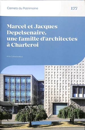 Marcel et Jacques Depelsenaire, une famille d'architectes à Charleroi - Anne-Catherine Bioul