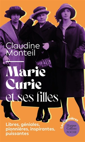 Marie Curie et ses filles : libres, géniales, pionnières, inspirantes, puissantes - Claudine Monteil