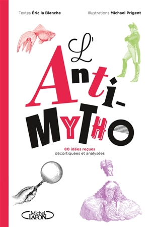 L'anti-mytho : 80 idées reçues décortiquées et analysées - Eric La Blanche