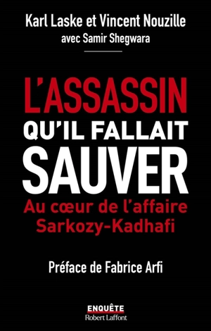 L'assassin qu'il fallait sauver : au coeur de l'affaire Sarkozy-Kadhafi - Karl Laske