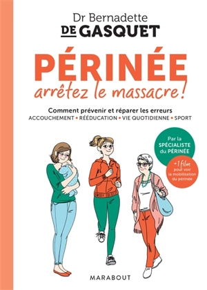 Périnée, arrêtez le massacre ! : comment prévenir et réparer les erreurs : accouchement, rééducation, vie quotidienne, sport - Bernadette de Gasquet