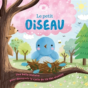 Le petit oiseau : une belle histoire pour découvrir le cycle de vie des oiseaux - Suzanne Fossey