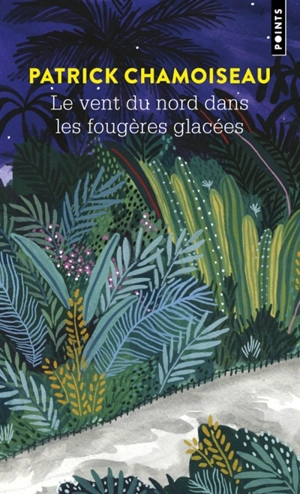 Le vent du Nord dans les fougères glacées : organisme narratif - Patrick Chamoiseau