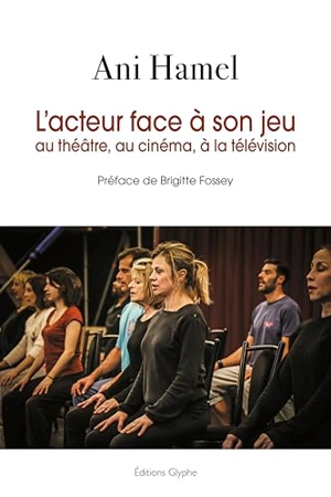 L'acteur face à son jeu : au théâtre, au cinéma, à la télévision - Ani Hamel